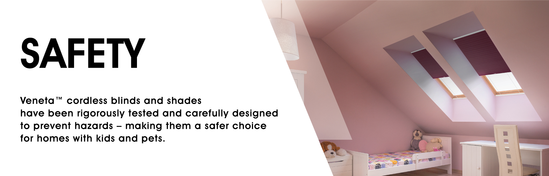 Safety: Veneta cordless blinds & shades have been rigorously tested and carefully designed to prevent hazards – making them a safer choice for homes with kids and pets.